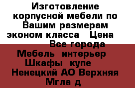 Изготовление корпусной мебели по Вашим размерам,эконом класса › Цена ­ 8 000 - Все города Мебель, интерьер » Шкафы, купе   . Ненецкий АО,Верхняя Мгла д.
